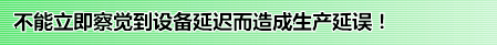 不能立即察觉到设备延迟而造成生产延误！